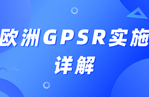 欧盟通用产品安全条例（GPSR）已正式实施