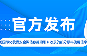 中检院发布《<国际化妆品安全评估数据索引>收录的部分原料使用信息》